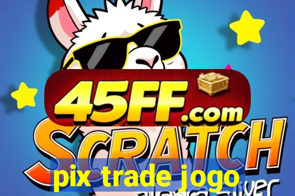 pix trade jogo
